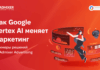 Искусственный интеллект в действии: как Google Vertex AI меняет маркетинг